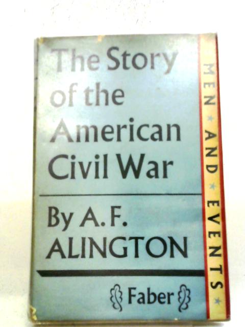 The Story Of The American Civil War (Men and events series) By A.F. Alington