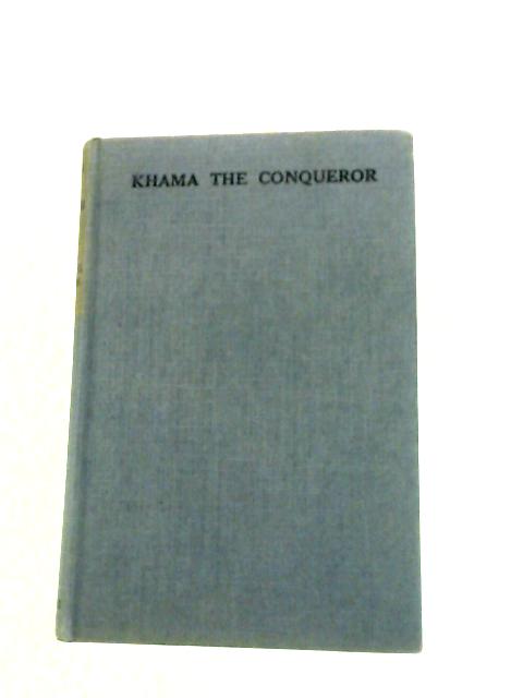 Khama, the Conqueror: A Historical Novel By Arthur E. Southon