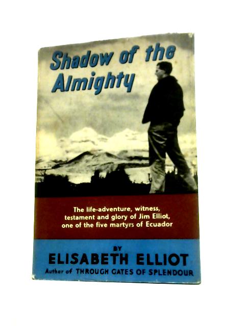 Shadow of the Almighty - The Life and Testament of Jim Elliot By Elisabeth Elliot