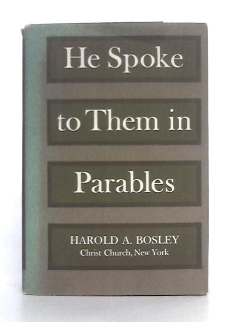 He Spoke to Them in Parables von Harold Augustus Bosley