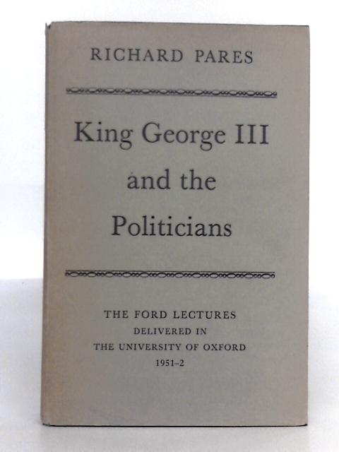 King George III and the Politicians By Richard Pares