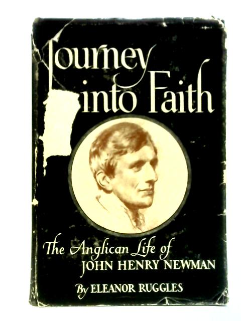 Journey into Faith: The Anglican Life of John Henry Newman By Eleanor Ruggles