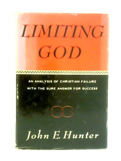 Limiting God: An Analysis Of Christian Failure, With The Sure Answer For Success By John Edward Hunter