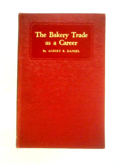 The Bakery Trade as a Career von Albert R. Daniel