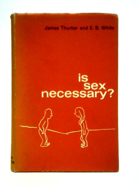 Is Sex Necessary?: Or, Why You Feel the Way You Do By James Thurber and E. B. White