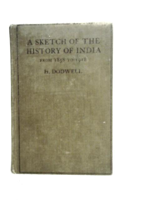 A Sketch of the History of India from 1858 to 1918 By Henry Dodwell