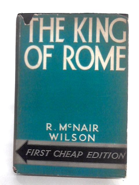 The King Of Rome By R. McNair Wilson