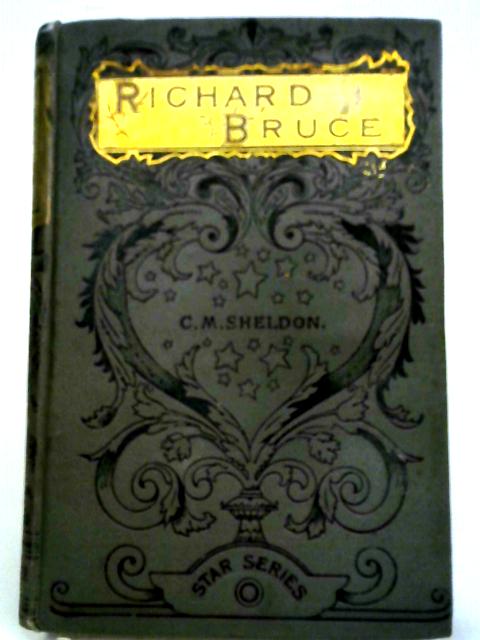 Richard Bruce or The Life That Now Is By Charles M. Sheldon