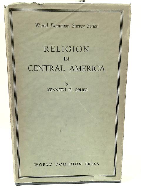 Religion in Central America By Kenneth G. Grubb