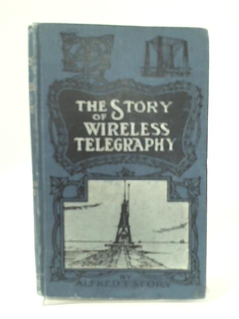 The Story of Wireless Telegraphy By Alfred T. Story