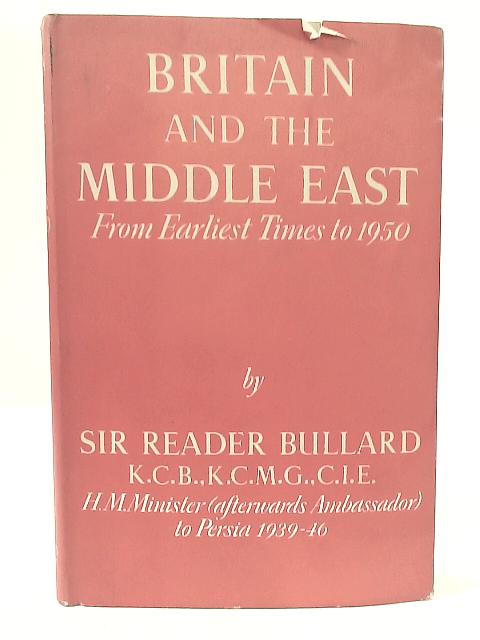 Britain And The Middle East From The Earliest Times to 1950 By Sir Bullard
