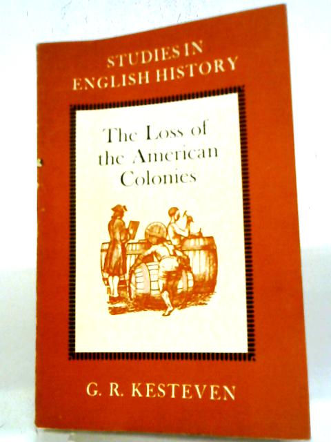 The Loss Of The American Colonies (Studies In English History) By G R Kesteven