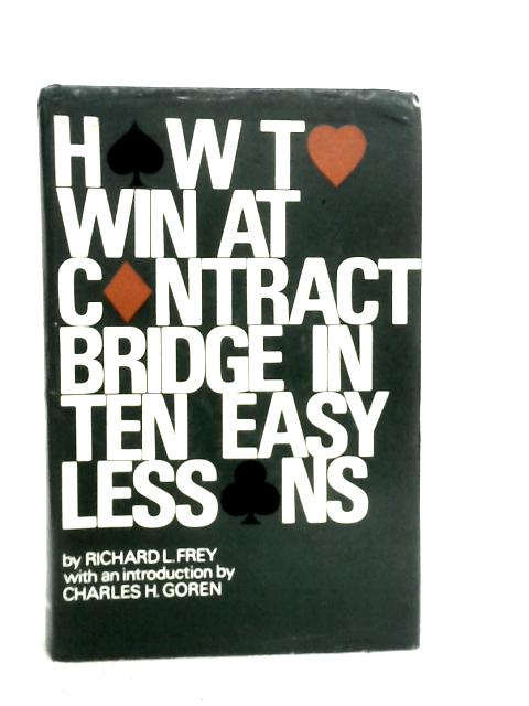 How to Win at Contract Bridge in Ten Easy Lessons By Richard L.Frey