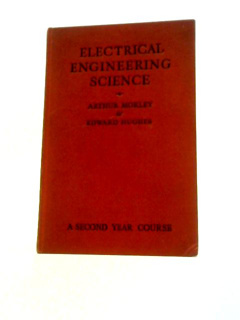 Electrical Engineering Science: A Second-year Course By Arthur Morley E.Hughes