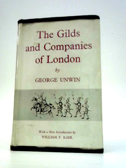 The Gilds And Companies Of London. With A New Introduction By William F. Kahl By George Unwin