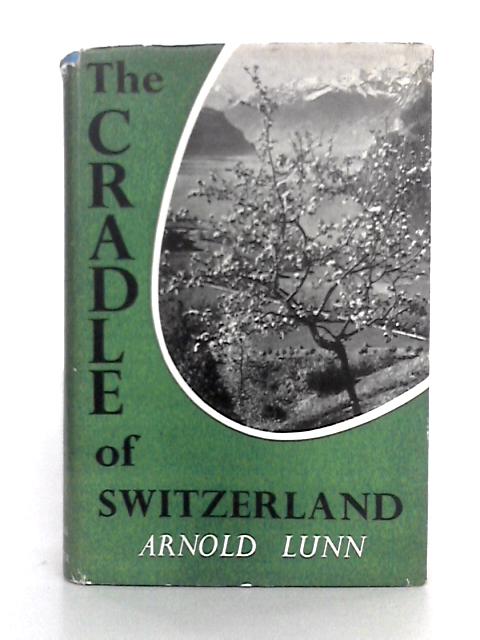 The Cradle of Switzerland By Arnold Lunn
