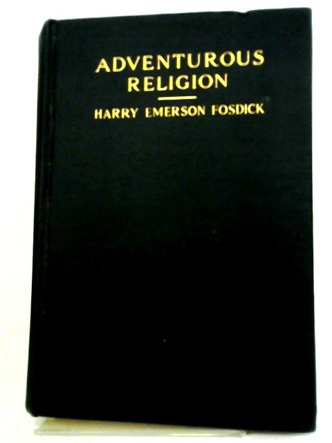 Adventurous Religion and Other Essays By Harry Emerson Fosdick