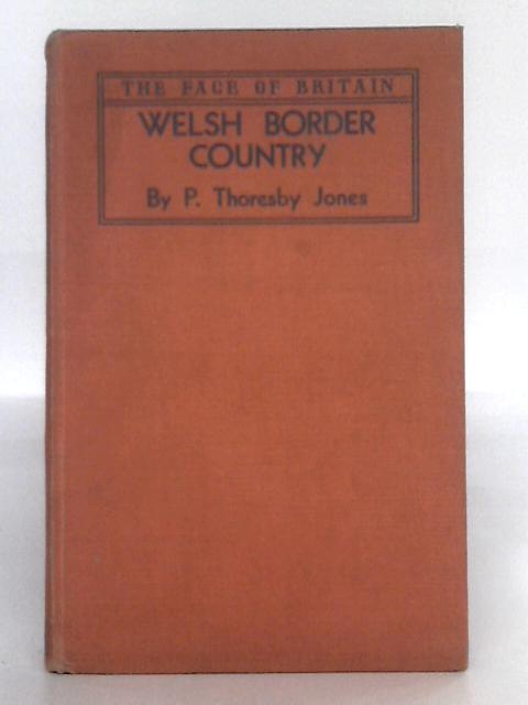 Welsh Border Country (Face of Britain Series)Welsh Border Country (Face of Britain Seri By P. Thoresby Jones