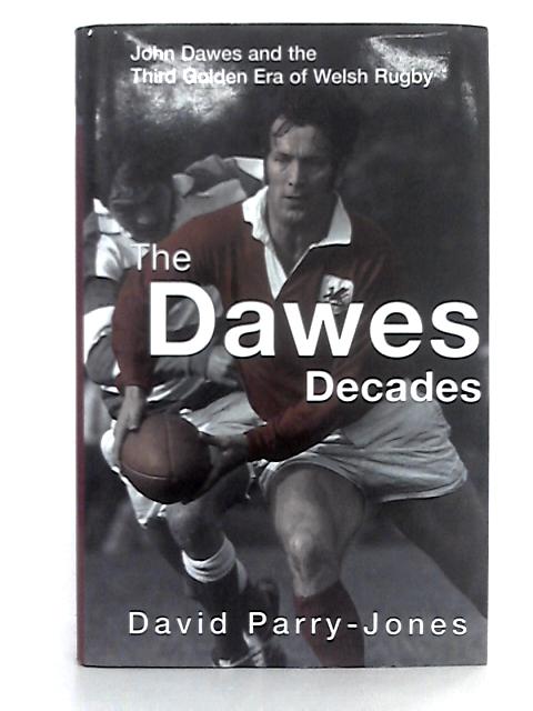 The Dawes Decades: John Dawes and the Third Golden Ear of Welsh Rugby par David Parry-Jones