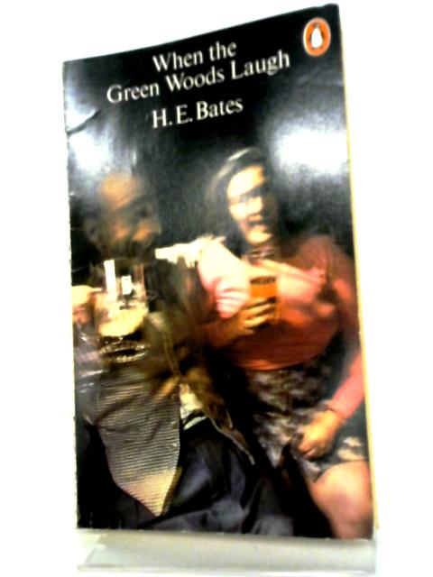 When the Green Woods Laugh By H.E. Bates