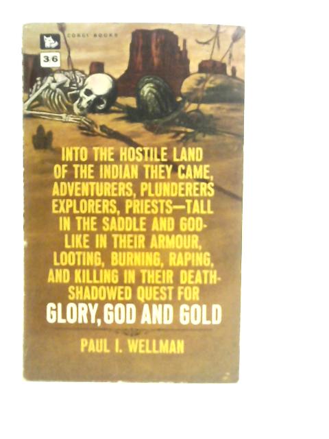 Glory, God and Gold By Paul I. Wellman