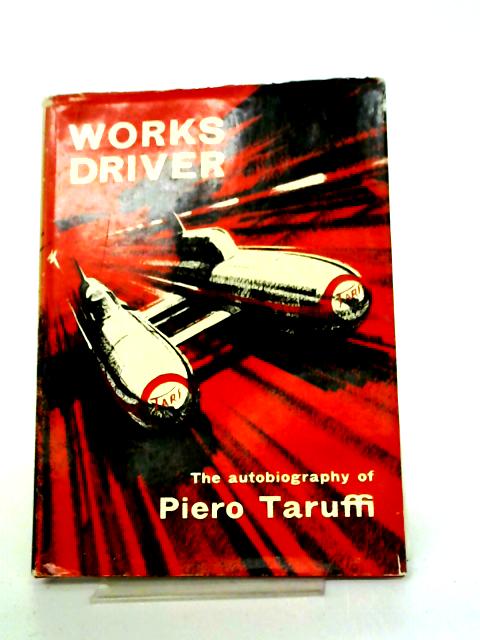 Works Driver. The Autobiography of Piero Taruffi By Piero Taruffi