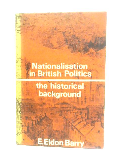Nationalisation in British Politics par E.Eldon Barry