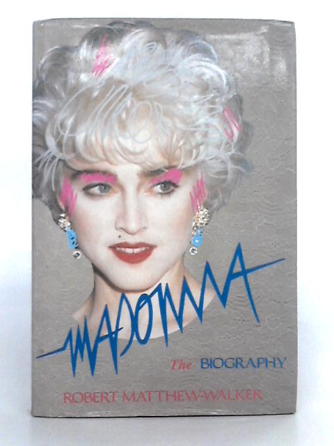 Madonna: The Biography By Robert Matthew-Walker