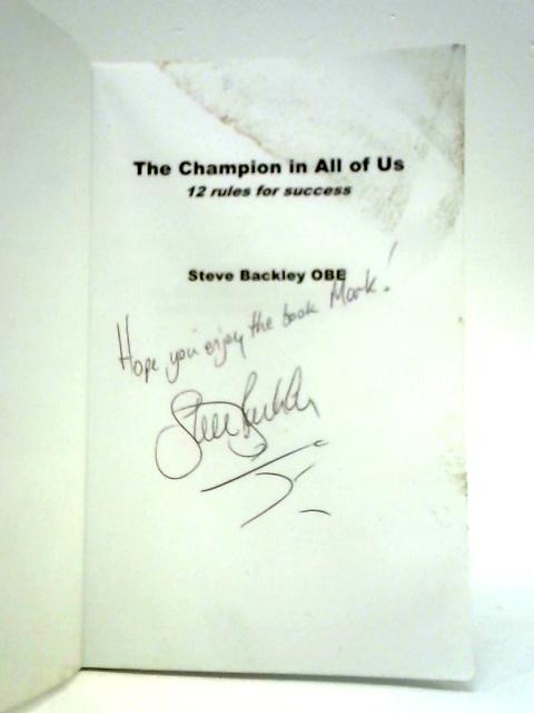 The Champion in All of Us: 12 Rules for Success By Steve Backley