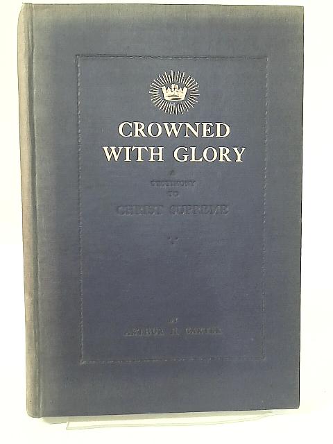 Crowned with Glory - A Testimony To Christ Supreme By Arthur H. Carter