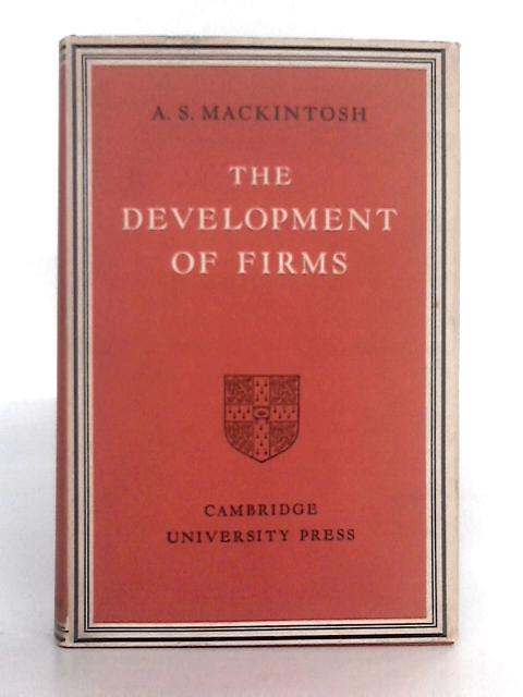 The Development of Firms: an Empirical Study With Special Reference to the Economic Effects of Taxation By A.S. Mackintosh