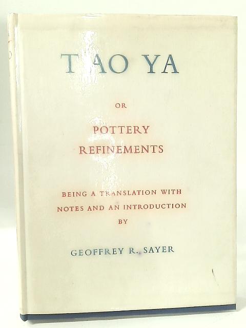 T'Ao Ya Or Pottery Refinements Being A Translation With Notes And An Introduction By Geoffrey R. Sayer