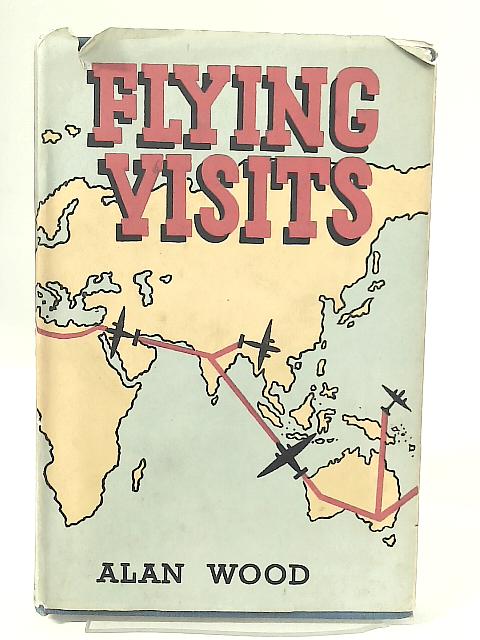 Flying Visits. A Travel Diary of a Journey Round the World in War-Time By Alan Wood