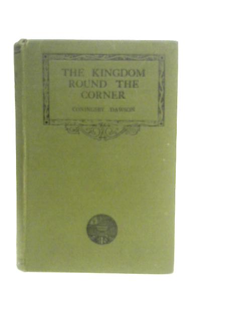 The Kingdom Round the Corner von Coningsby Dawson