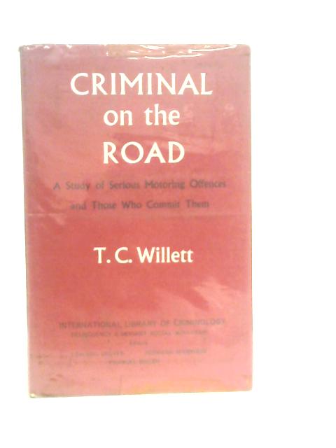 Criminal on the Road: A Study of Serious Motoring Offences and Those Who Commit Them par T.C.Willett