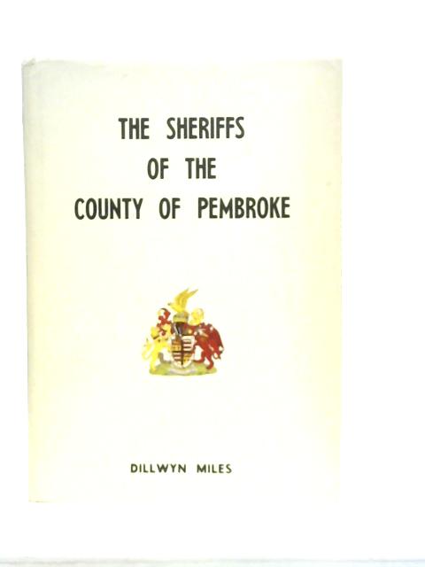 Sheriffs of the County of Pembroke 1541-1974 Together with a List of the Sheriffs of the Town and County of Haverfordwest - By Dillwyn Miles