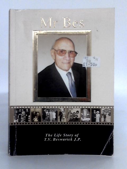 Mr Bes The Life of T.V. Beswarick J.P. By Beswarick J.P.