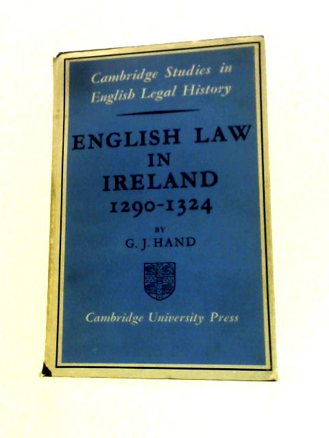 English Law in Ireland, 1290-1324 (Cambridge Studies in English Legal History) By Geoffrey Joseph Hand