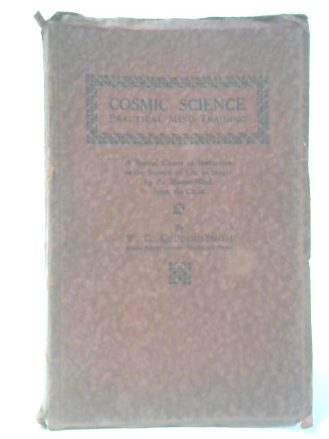 Cosmic Science - Practical Mind Training By W G Godderd-Smith