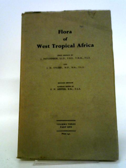 Flora of West Tropical Africa: All Territories in West Africa South of Latitude 18 N. And to the West of Lake Chad, and Fernando Po: Vol. III. Part 1 By John Hutchinson, J M Dalziel & F N Hepper