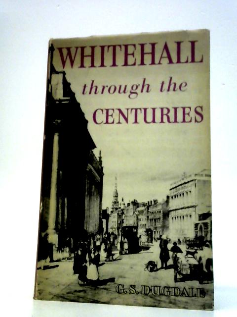 Whitehall Through the Centuries By George Stratford Dugdale