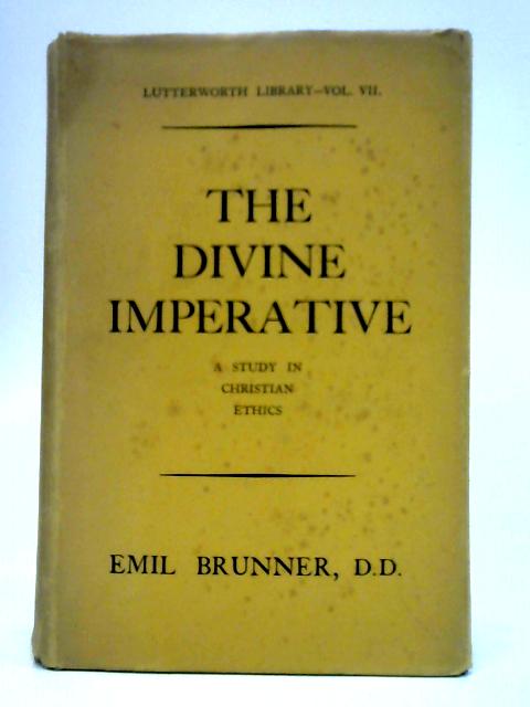 The Divine Imperative: A Study in Christian Ethics By E. Brunner