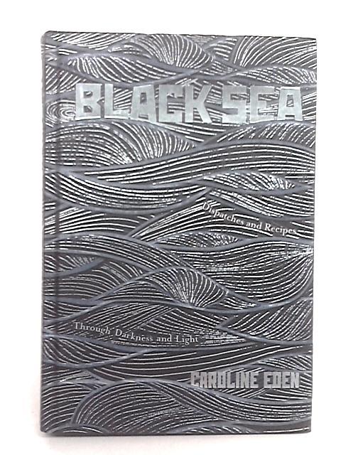 Black Sea: Dispatches and Recipes - Through Darkness and Light By Caroline Eden