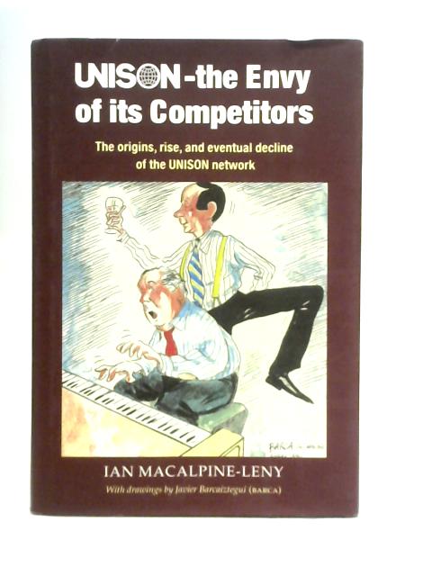 Unison - The Envy of Its Competitors: The Origins, Rise and Eventual Decline of the Unison Network By Ian Macalpine-Leny