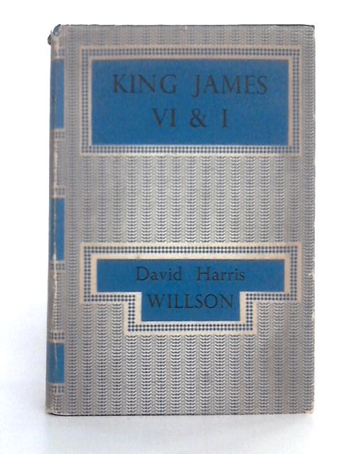 King James VI and I By D. Harris Willson