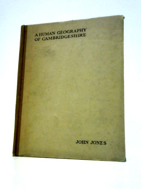 A Human Geography of Cambridgeshire: a Suggested Method of Studying and Teaching the Home Area. By J.Jones