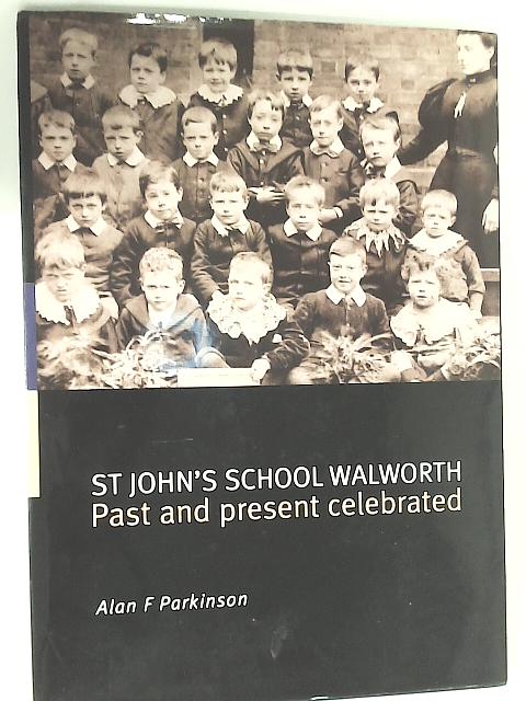 St. John's School Walworth Past and Present Celebrated By Alan. F. Parkinson