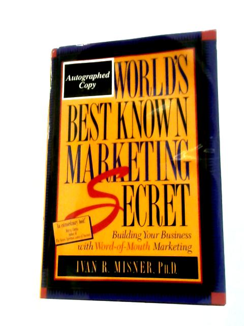 The World's Best Known Marketing Secret: Building Your Business with Word-of-Mouth Marketing By Ivan R. Misner