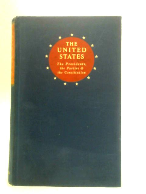 The United States: The Presidents, The Parties & The Constitution By H Agar