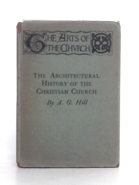 The Arts of the Church: The Architectural History of the Christian Church By Arthur George Hill